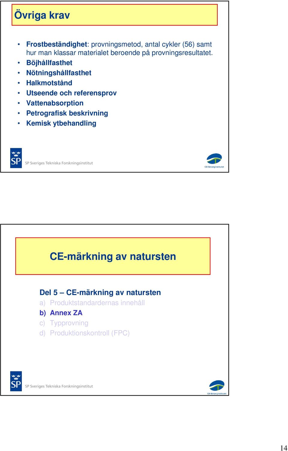 Böjhållfasthet Nötningshållfasthet Halkmotstånd Utseende och referensprov Vattenabsorption Petrografisk