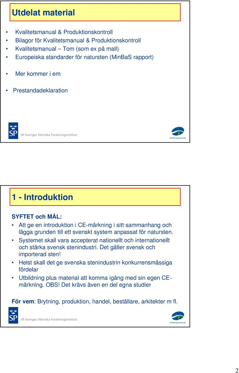 natursten. Systemet skall vara accepterat nationellt och internationellt och stärka svensk stenindustri. Det gäller svensk och importerad sten!