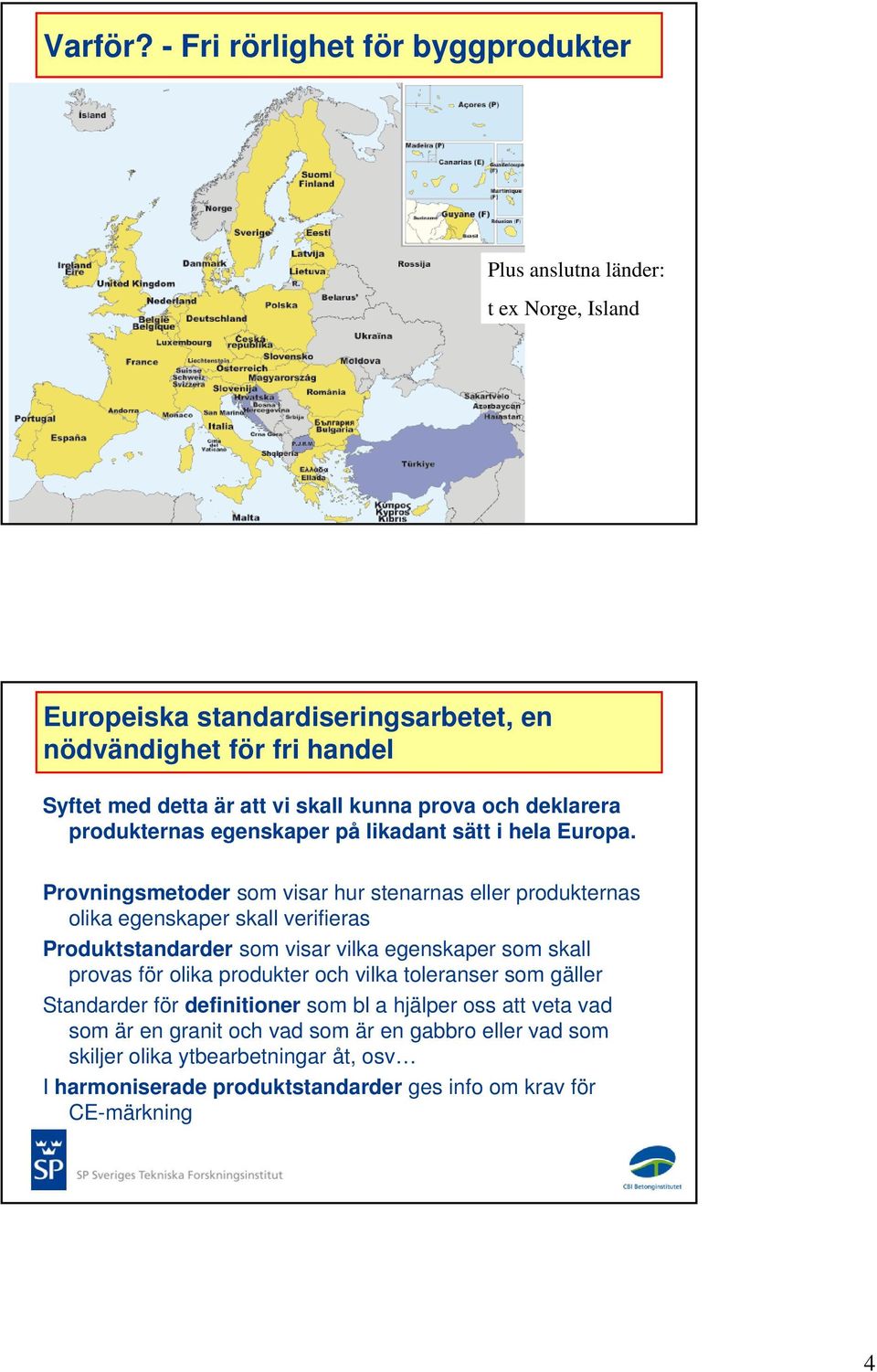 kunna prova och deklarera produkternas egenskaper på likadant sätt i hela Europa.