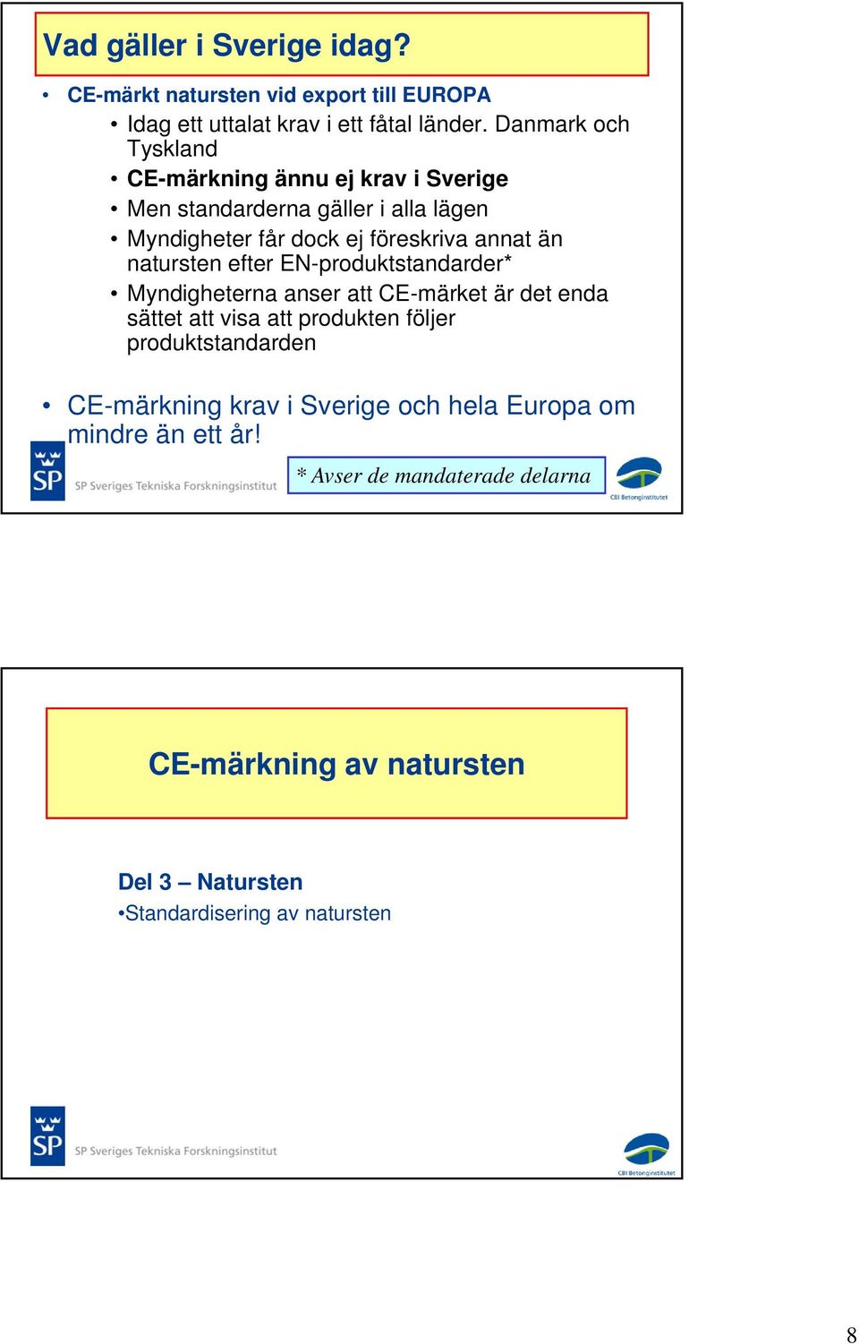 än natursten efter EN-produktstandarder* Myndigheterna anser att CE-märket är det enda sättet att visa att produkten följer