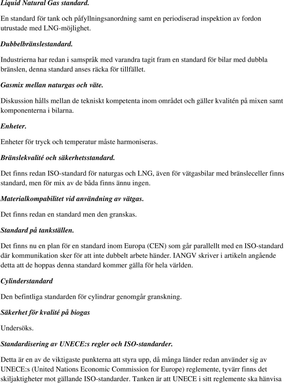 Diskussion hålls mellan de tekniskt kompetenta inom området och gäller kvalitén på mixen samt komponenterna i bilarna. Enheter. Enheter för tryck och temperatur måste harmoniseras.