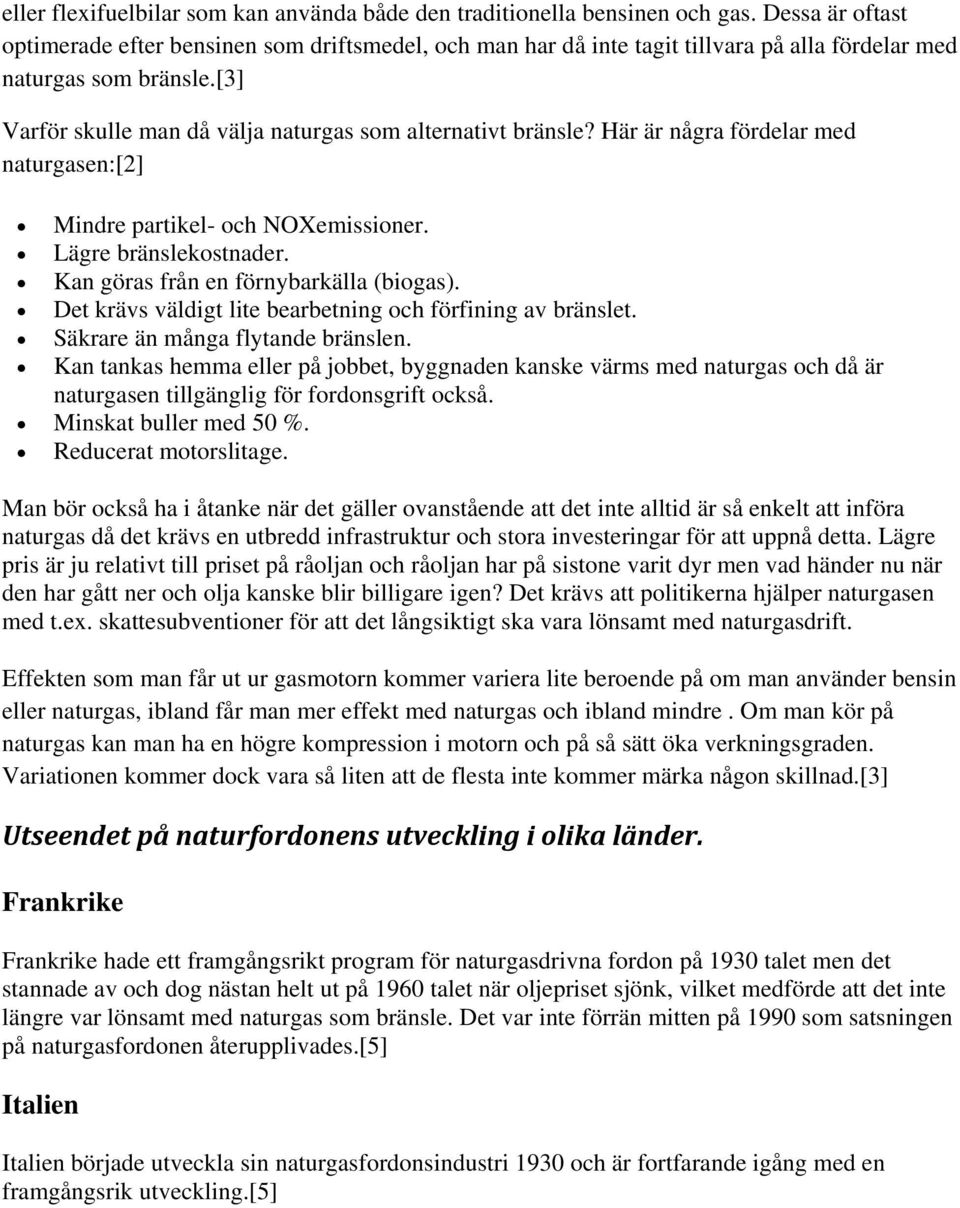 Här är några fördelar med naturgasen:[2] Mindre partikel- och NOXemissioner. Lägre bränslekostnader. Kan göras från en förnybarkälla (biogas).