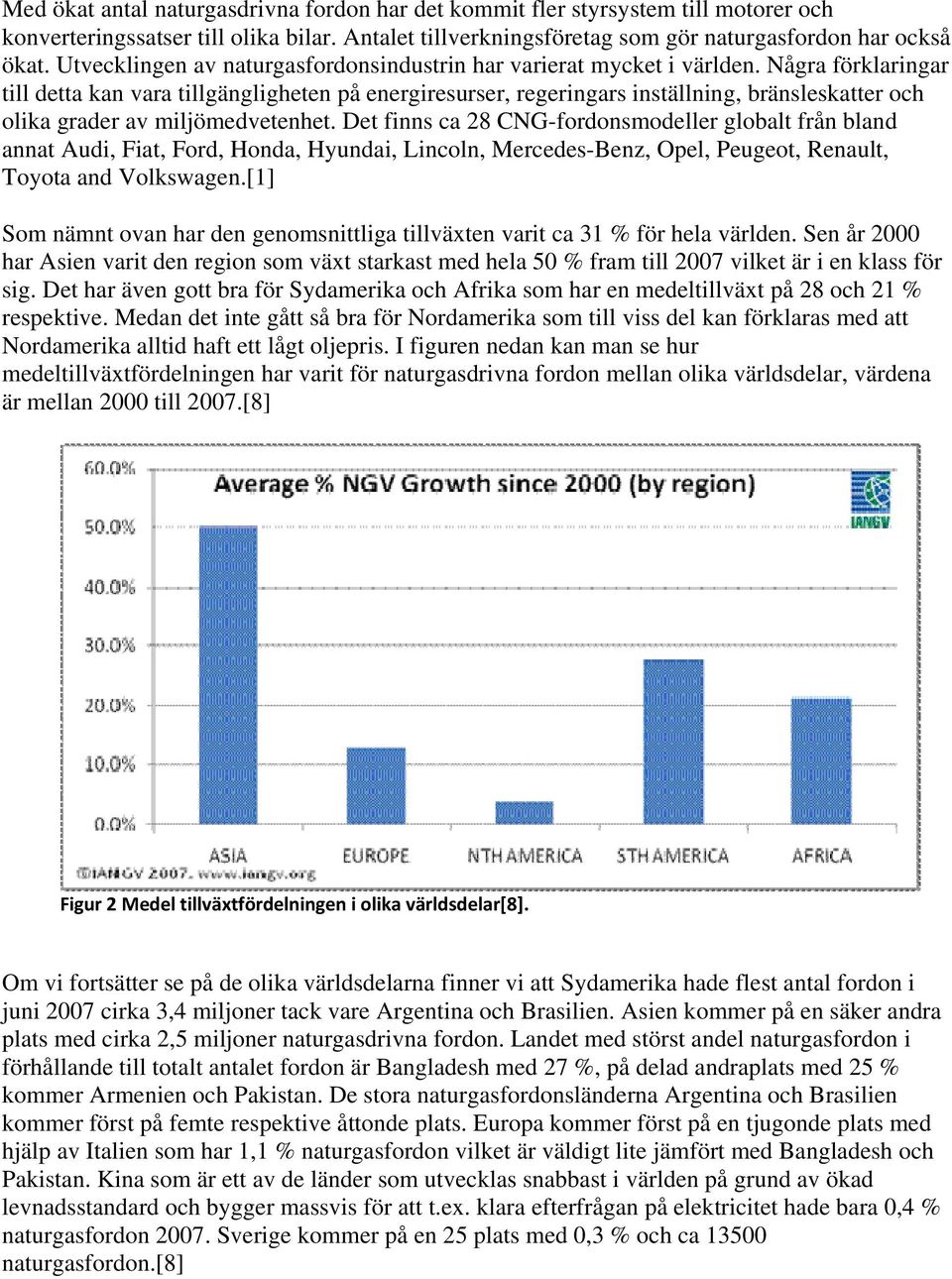 Några förklaringar till detta kan vara tillgängligheten på energiresurser, regeringars inställning, bränsleskatter och olika grader av miljömedvetenhet.