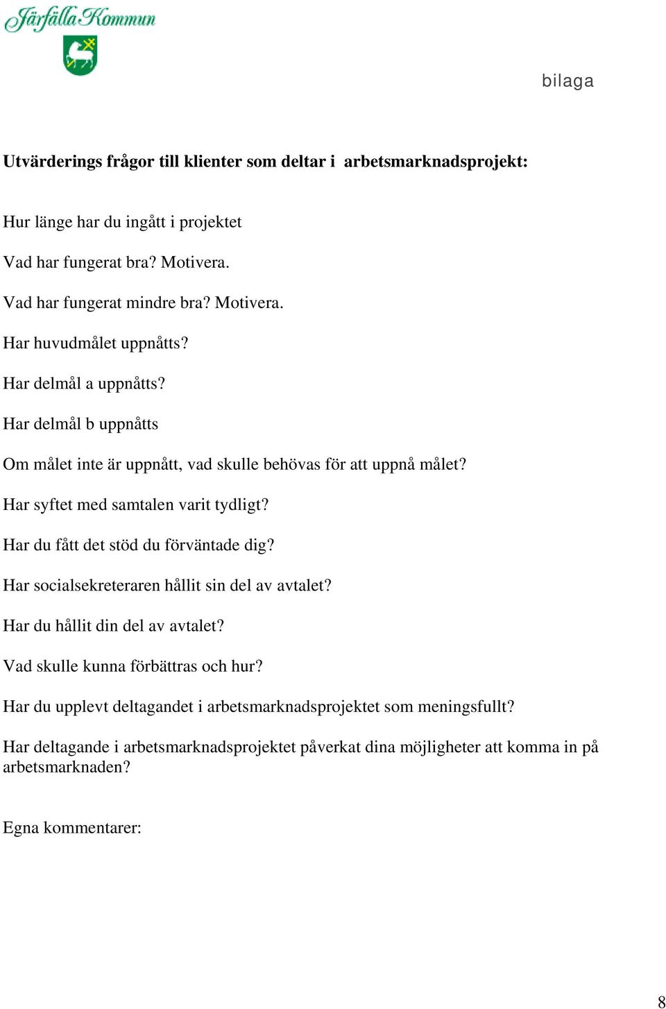 Har syftet med samtalen varit tydligt? Har du fått det stöd du förväntade dig? Har socialsekreteraren hållit sin del av avtalet? Har du hållit din del av avtalet?