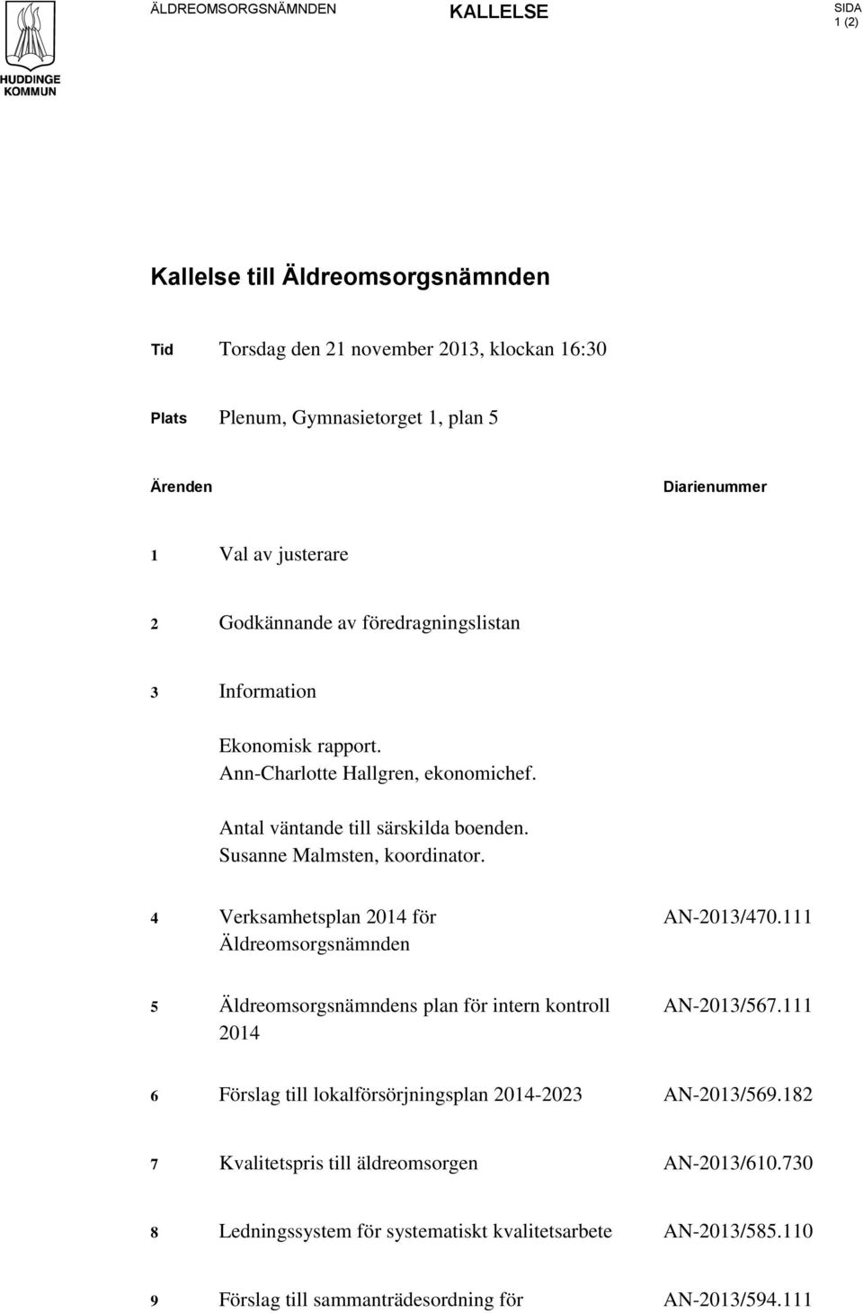 Susanne Malmsten, koordinator. 4 Verksamhetsplan 2014 för Äldreomsorgsnämnden AN-2013/470.111 5 Äldreomsorgsnämndens plan för intern kontroll 2014 AN-2013/567.