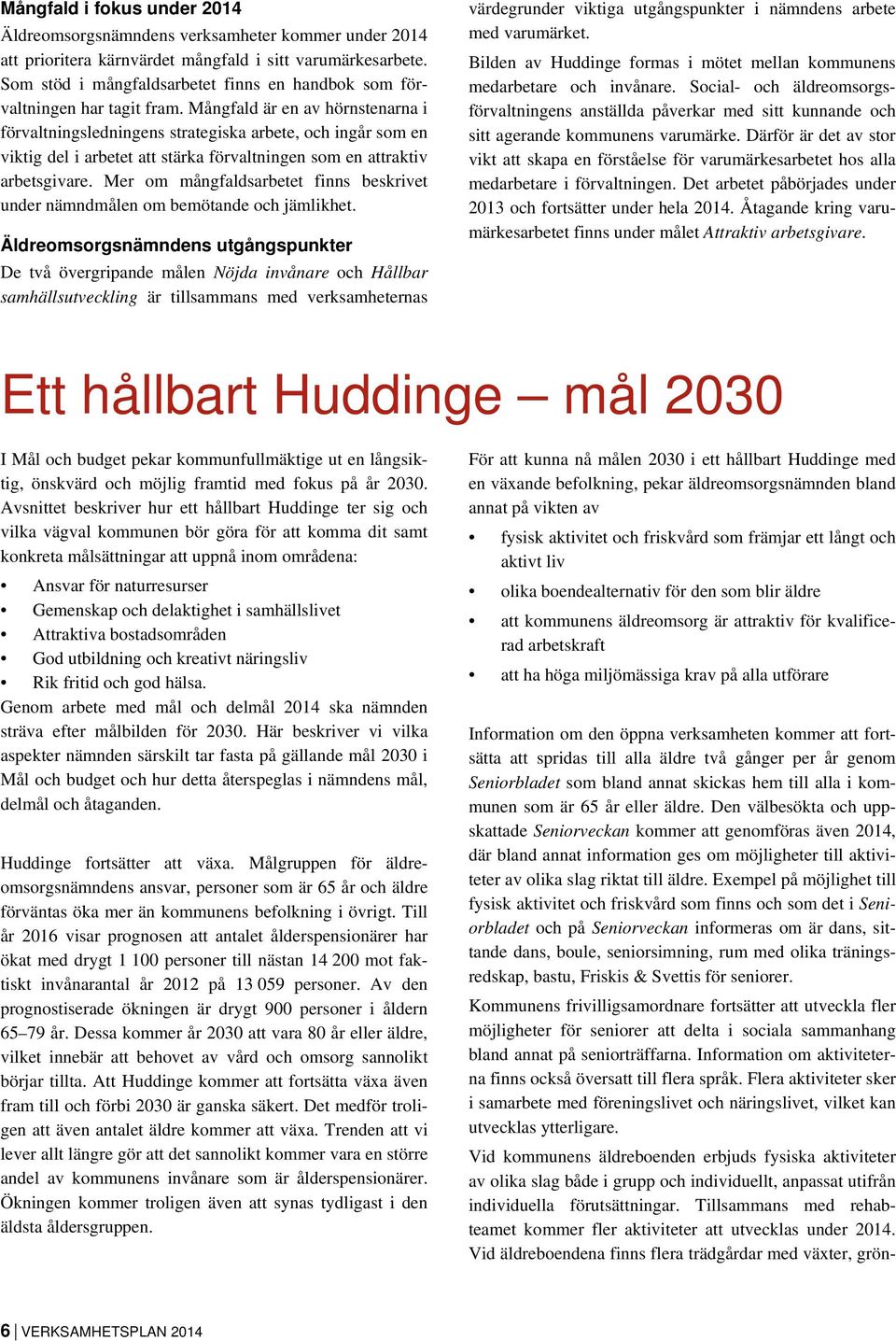 Mångfald är en av hörnstenarna i förvaltningsledningens strategiska arbete, och ingår som en viktig del i arbetet att stärka förvaltningen som en attraktiv arbetsgivare.