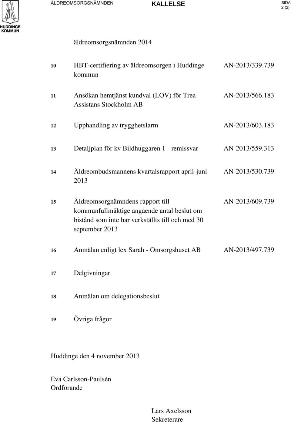 183 13 Detaljplan för kv Bildhuggaren 1 - remissvar AN-2013/559.313 14 Äldreombudsmannens kvartalsrapport april-juni 2013 AN-2013/530.