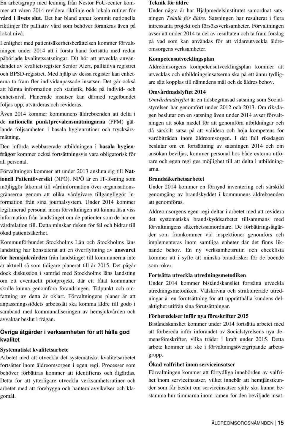 I enlighet med patientsäkerhetsberättelsen kommer förvaltningen under 2014 att i första hand fortsätta med redan påbörjade kvalitetssatsningar.