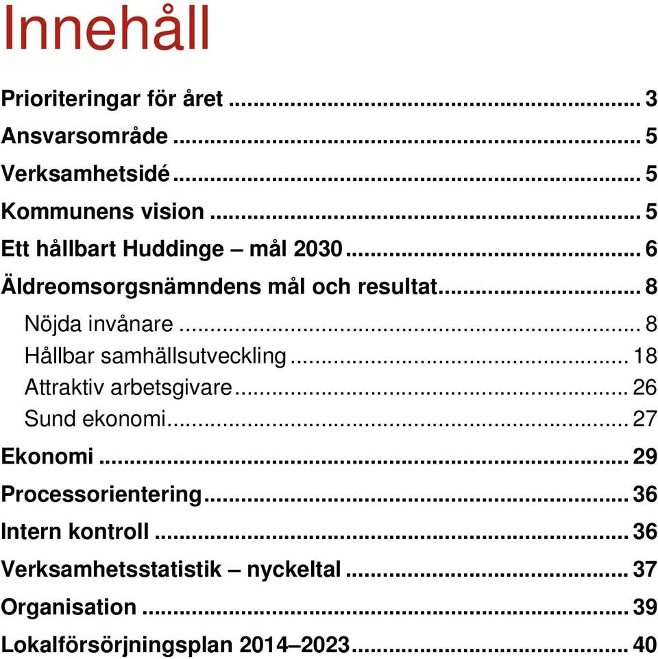 .. 8 Hållbar samhällsutveckling... 18 Attraktiv arbetsgivare... 26 Sund ekonomi... 27 Ekonomi.