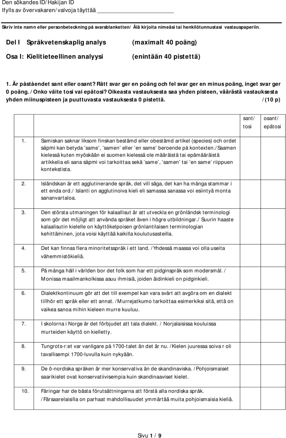 Oikeasta vastauksesta saa yhden pisteen, väärästä vastauksesta yhden miinuspisteen ja puuttuvasta vastauksesta 0 pistettä. /(10 p) sant/ tosi osant/ epätosi 1.