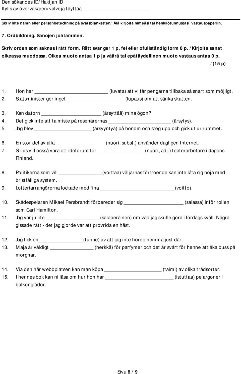 Statsminister ger inget (lupaus) om att sänka skatten. 3. Kan datorn (ärsyttää) mina ögon? 4. Det gick inte att ta miste på resenärernas (ärsytys). 5.