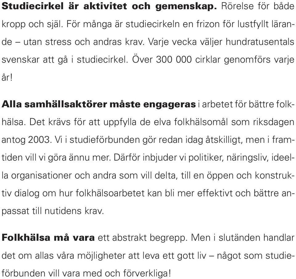 Det krävs för att uppfylla de elva folkhälsomål som riksdagen antog 2003. Vi i studieförbunden gör redan idag åtskilligt, men i framtiden vill vi göra ännu mer.