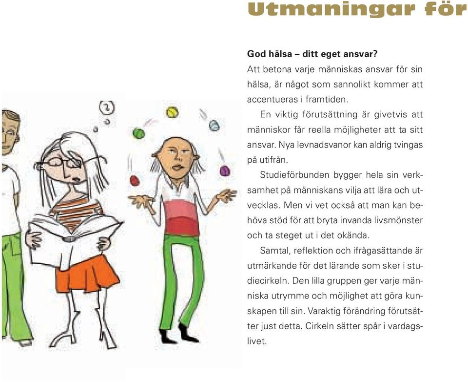 Studieförbunden bygger hela sin verksamhet på människans vilja att lära och utvecklas.