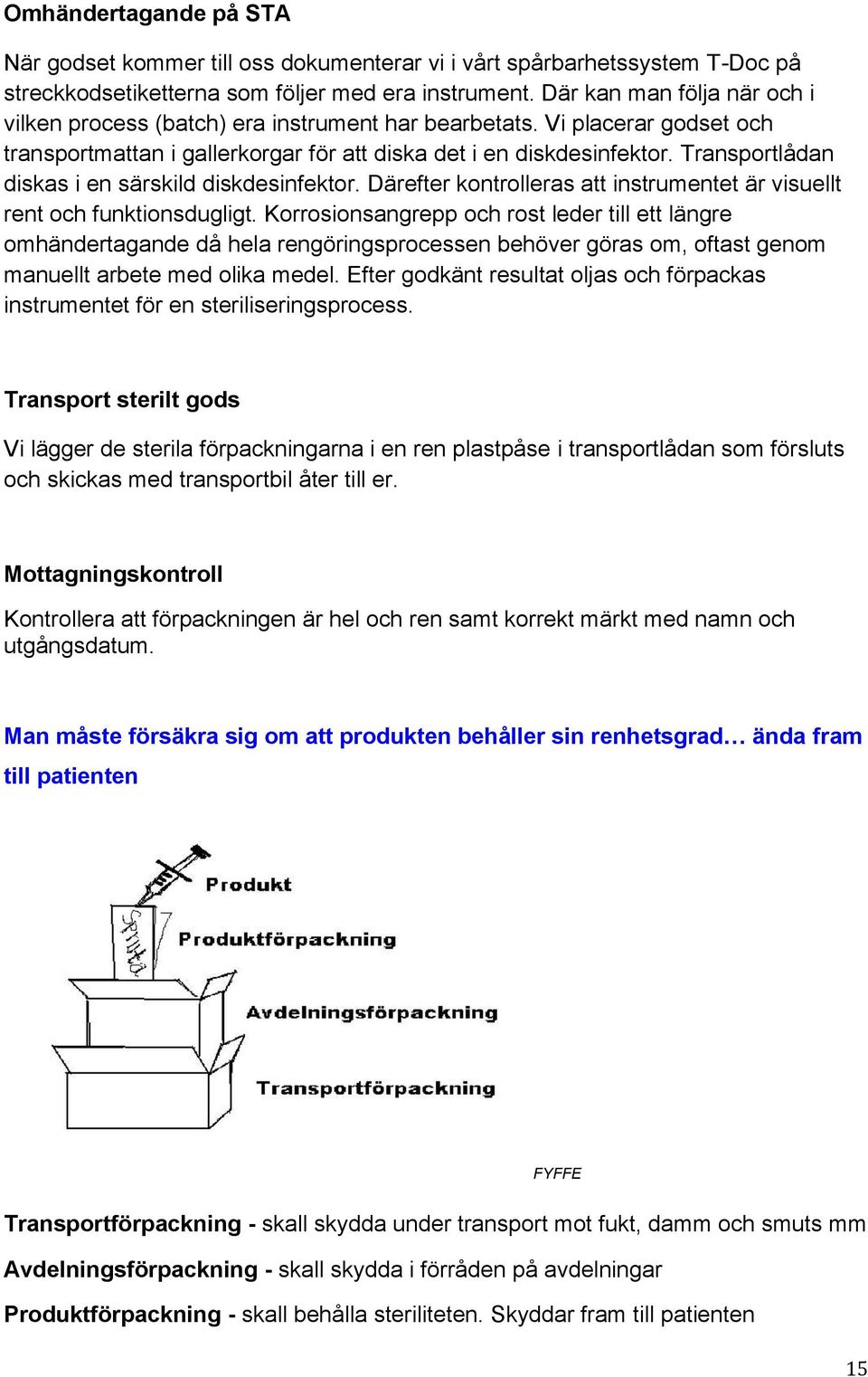 Transportlådan diskas i en särskild diskdesinfektor. Därefter kontrolleras att instrumentet är visuellt rent och funktionsdugligt.