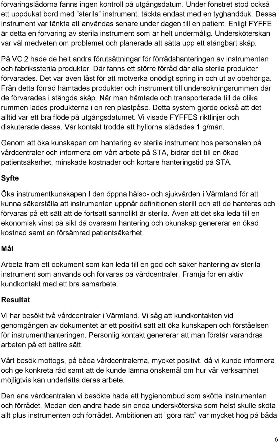 Undersköterskan var väl medveten om problemet och planerade att sätta upp ett stängbart skåp.