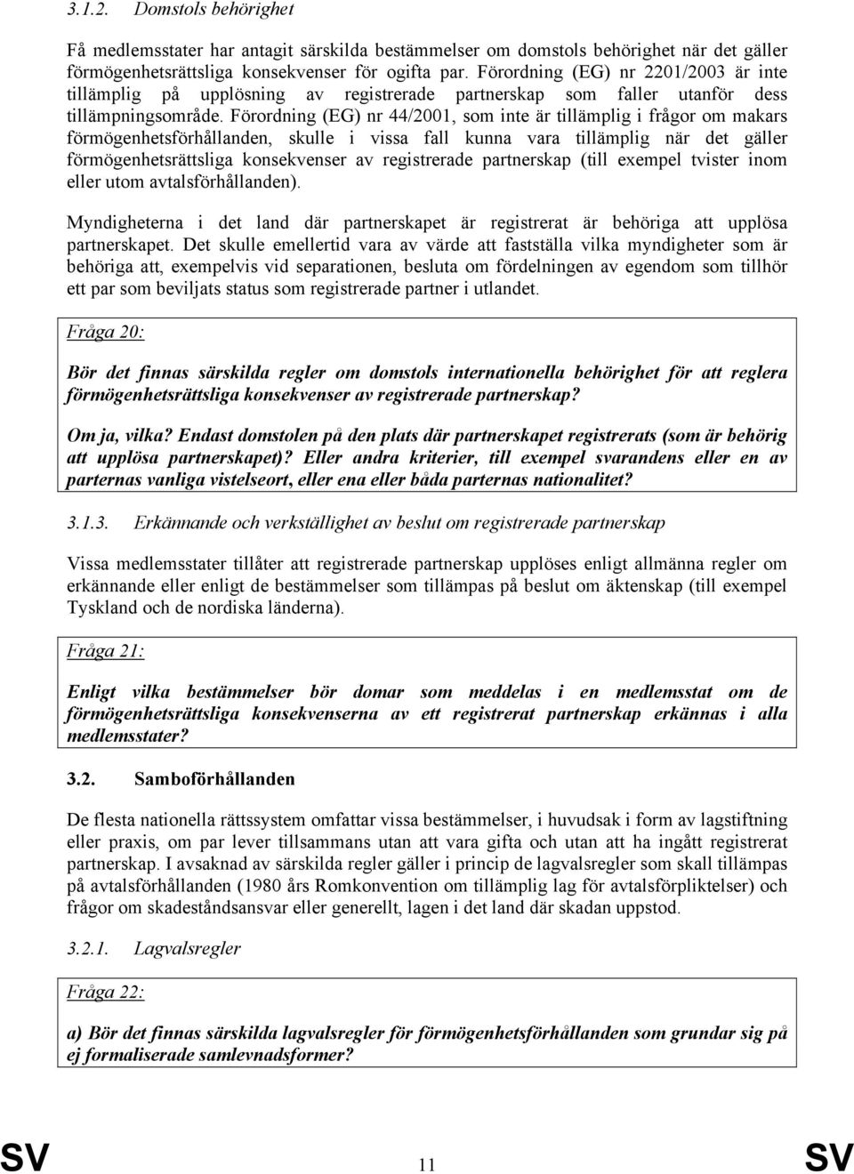 Förordning (EG) nr 44/2001, som inte är tillämplig i frågor om makars förmögenhetsförhållanden, skulle i vissa fall kunna vara tillämplig när det gäller förmögenhetsrättsliga konsekvenser av