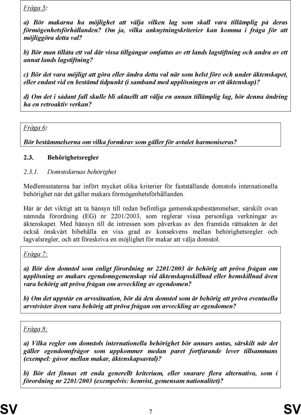 c) Bör det vara möjligt att göra eller ändra detta val när som helst före och under äktenskapet, eller endast vid en bestämd tidpunkt (i samband med upplösningen av ett äktenskap)?