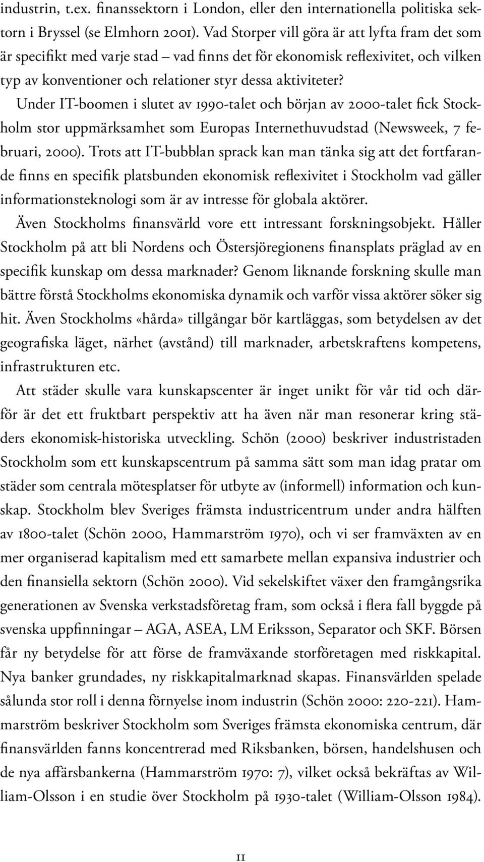 Under IT-boomen i slutet av 1990-talet och början av 2000-talet fick Stockholm stor uppmärksamhet som Europas Internethuvudstad (Newsweek, 7 februari, 2000).