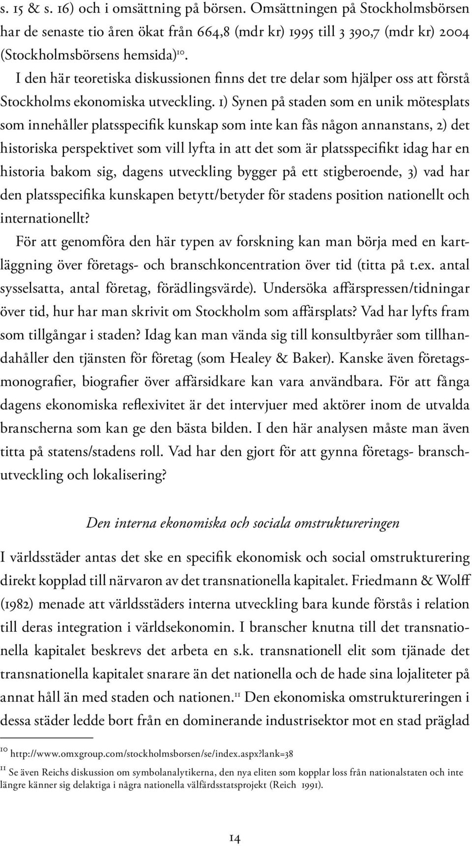 1) Synen på staden som en unik mötesplats som innehåller platsspecifik kunskap som inte kan fås någon annanstans, 2) det historiska perspektivet som vill lyfta in att det som är platsspecifikt idag