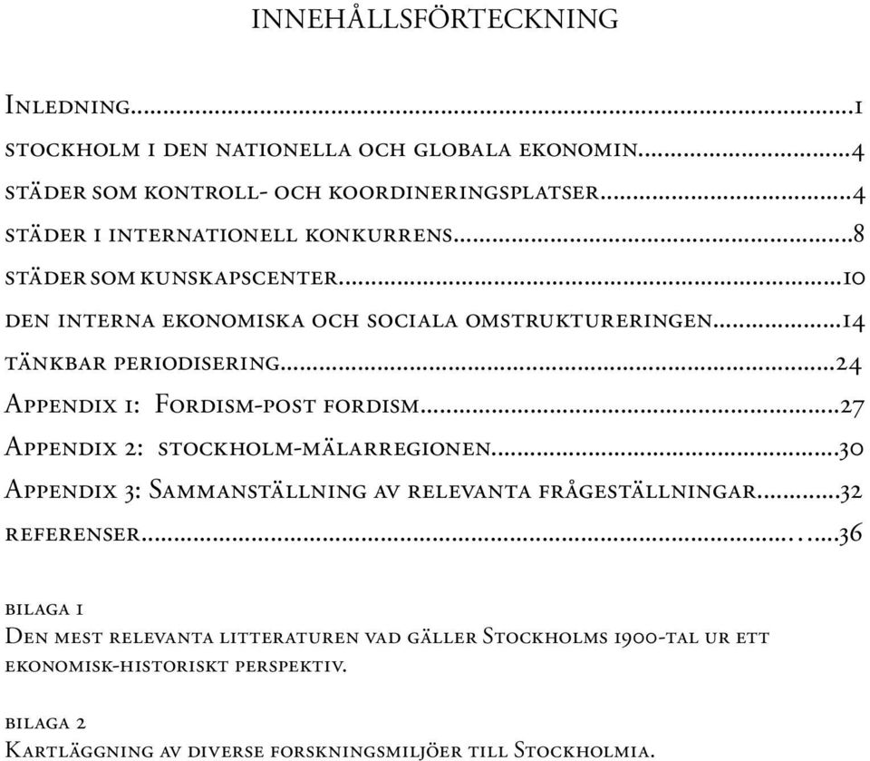 ..24 Appendix 1: Fordism-post fordism...27 Appendix 2: stockholm-mälarregionen...30 Appendix 3: Sammanställning av relevanta frågeställningar...32 referenser.