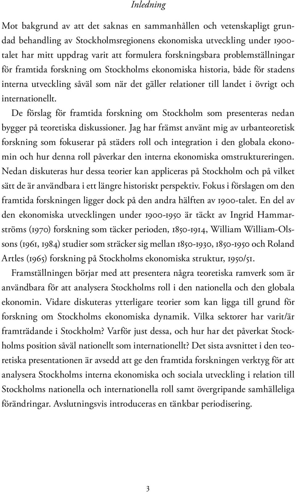 internationellt. De förslag för framtida forskning om Stockholm som presenteras nedan bygger på teoretiska diskussioner.