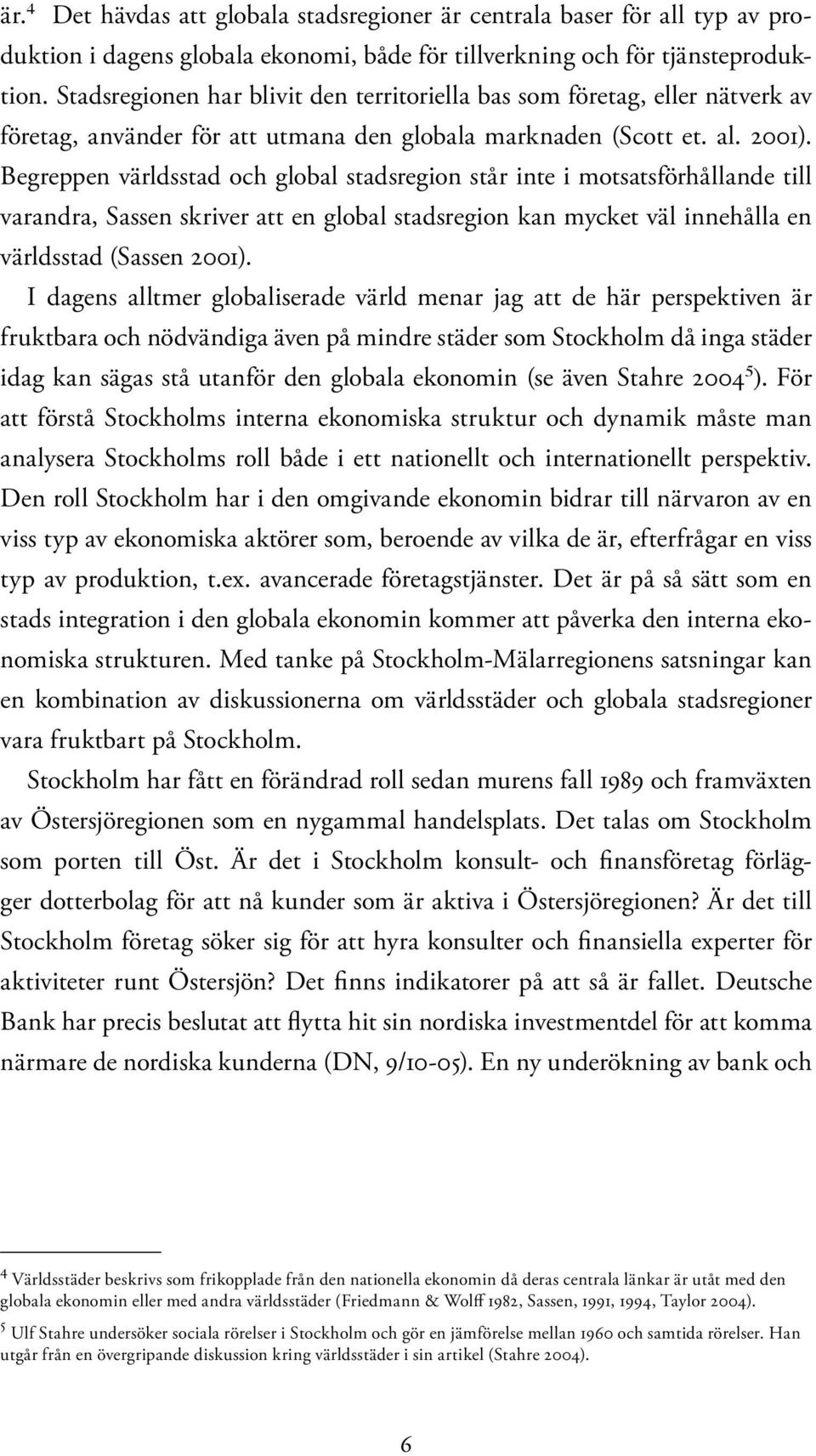 Begreppen världsstad och global stadsregion står inte i motsatsförhållande till varandra, Sassen skriver att en global stadsregion kan mycket väl innehålla en världsstad (Sassen 2001).