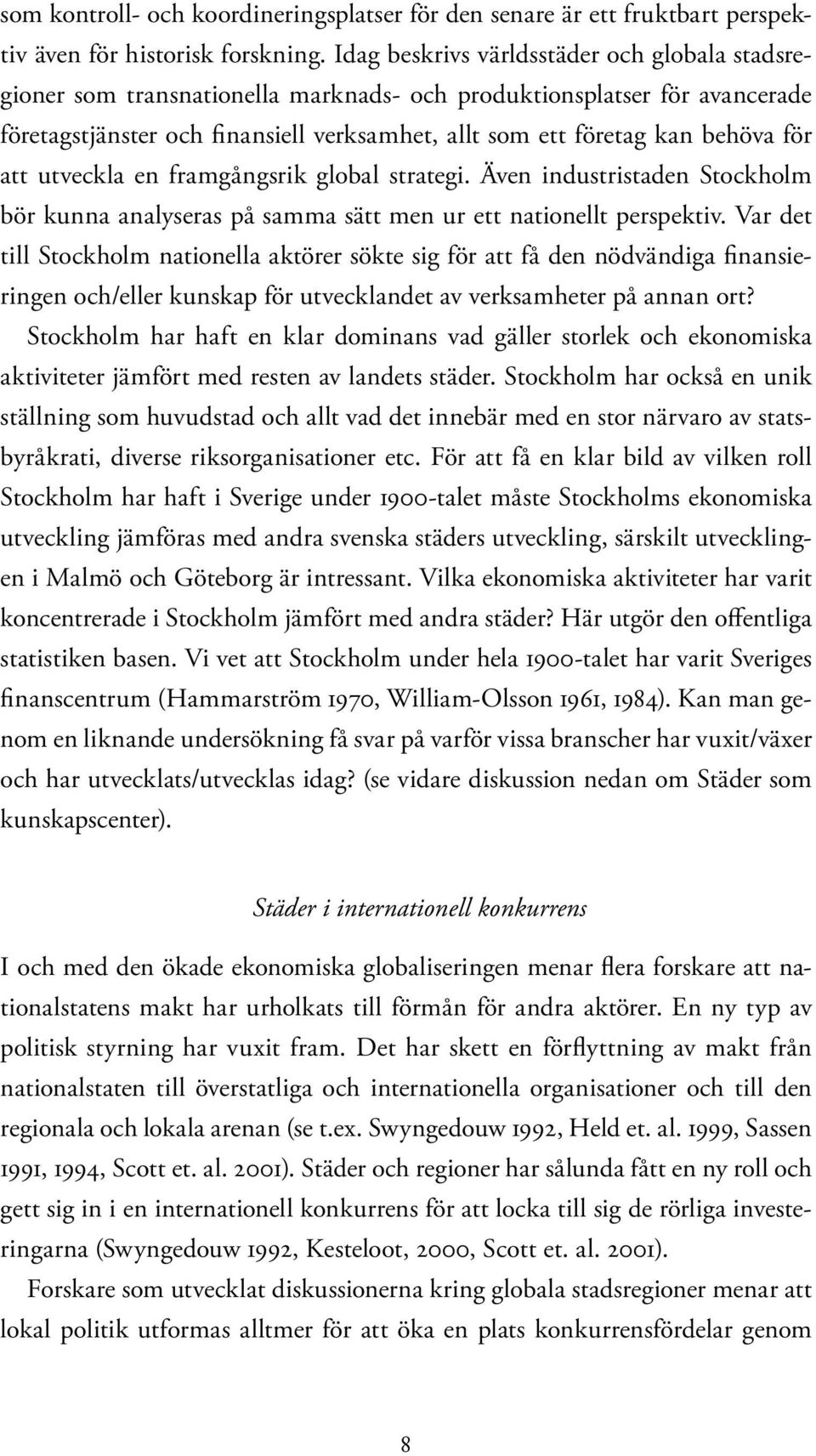 för att utveckla en framgångsrik global strategi. Även industristaden Stockholm bör kunna analyseras på samma sätt men ur ett nationellt perspektiv.