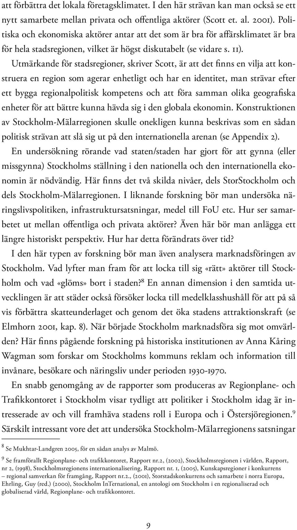 Utmärkande för stadsregioner, skriver Scott, är att det finns en vilja att konstruera en region som agerar enhetligt och har en identitet, man strävar efter ett bygga regionalpolitisk kompetens och