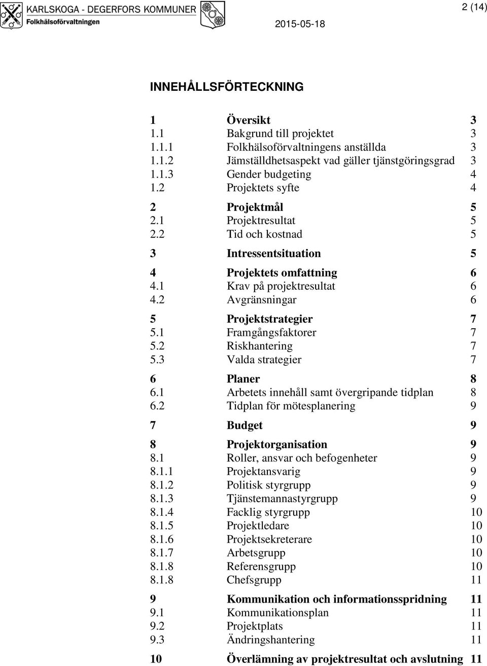 2 Avgränsningar 6 5 Projektstrategier 7 5.1 Framgångsfaktorer 7 5.2 Riskhantering 7 5.3 Valda strategier 7 6 Planer 8 6.1 Arbetets innehåll samt övergripande tidplan 8 6.