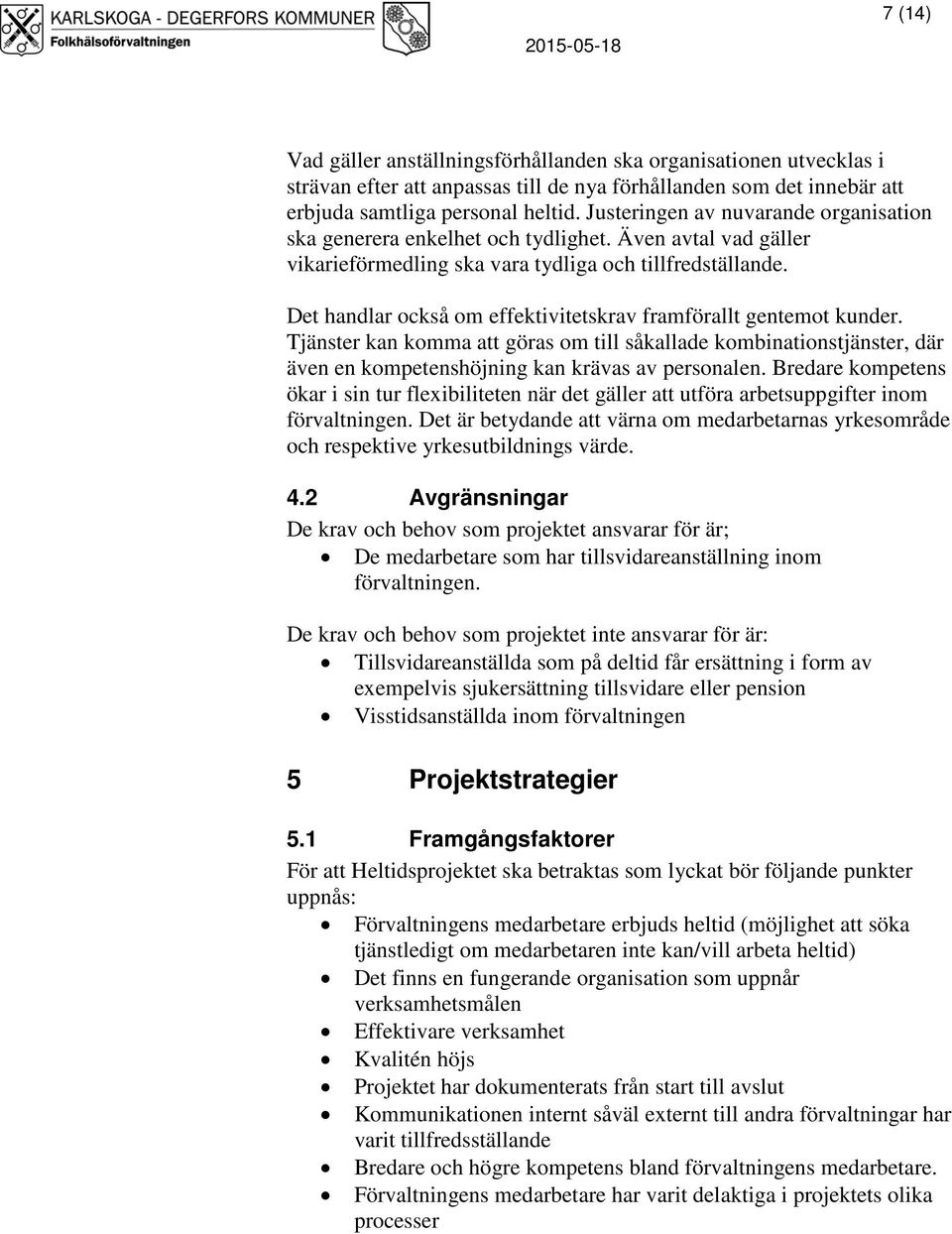 Det handlar också om effektivitetskrav framförallt gentemot kunder. Tjänster kan komma att göras om till såkallade kombinationstjänster, där även en kompetenshöjning kan krävas av personalen.