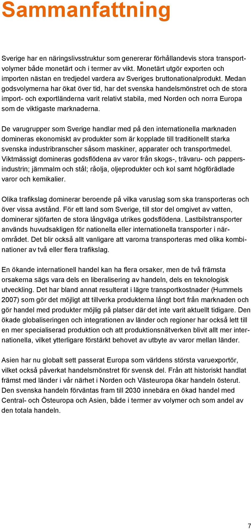 Medan godsvolymerna har ökat över tid, har det svenska handelsmönstret och de stora import- och exportländerna varit relativt stabila, med Norden och norra Europa som de viktigaste marknaderna.