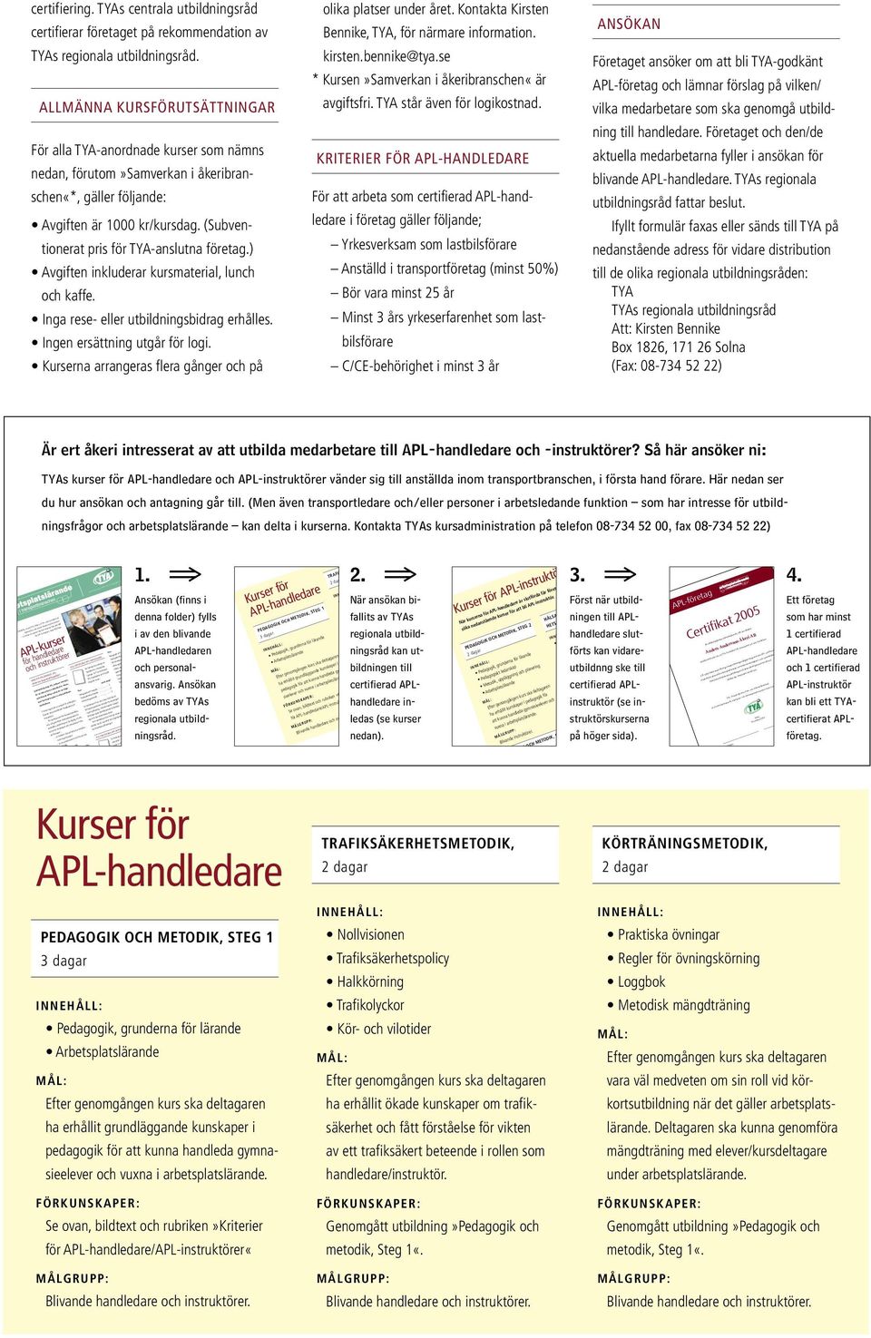 (Subven- tionerat pris för TYA-anslutna företag.) Avgiften inkluderar kursmaterial, lunch och kaffe. Inga rese- eller utbildningsbidrag erhålles. Ingen ersättning utgår för logi.