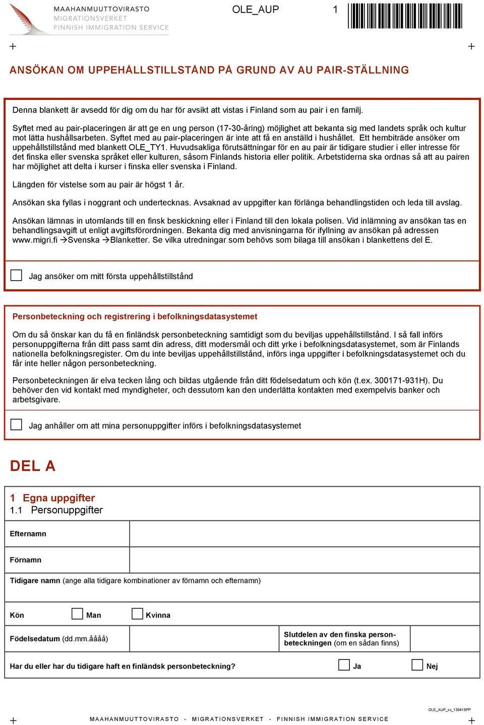 Syftet med au pair-placeringen är inte att få en anställd i hushållet. Ett hembiträde ansöker om uppehållstillstånd med blankett OLE_TY1.