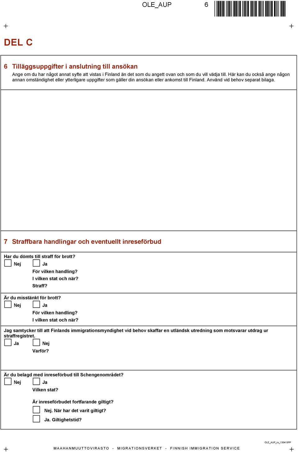 7 Straffbara handlingar och eventuellt inreseförbud Har du dömts till straff för brott? Nej Ja För vilken handling? I vilken stat och när? Straff? Är du misstänkt för brott?