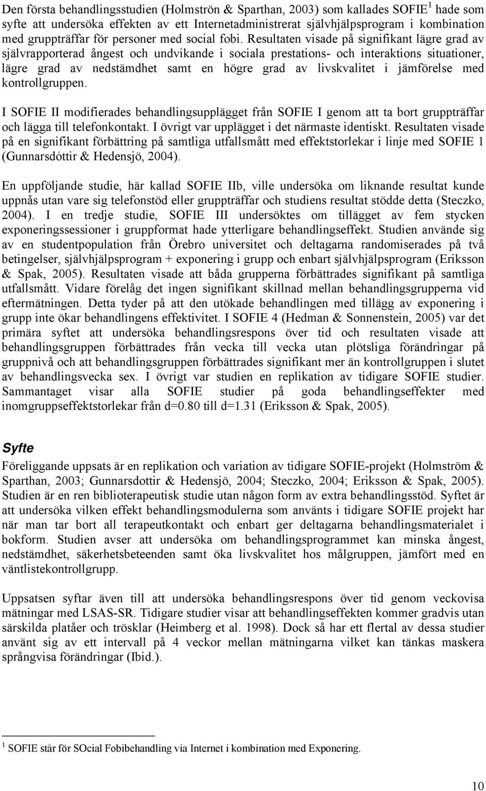 Resultaten visade på signifikant lägre grad av självrapporterad ångest och undvikande i sociala prestations- och interaktions situationer, lägre grad av nedstämdhet samt en högre grad av livskvalitet