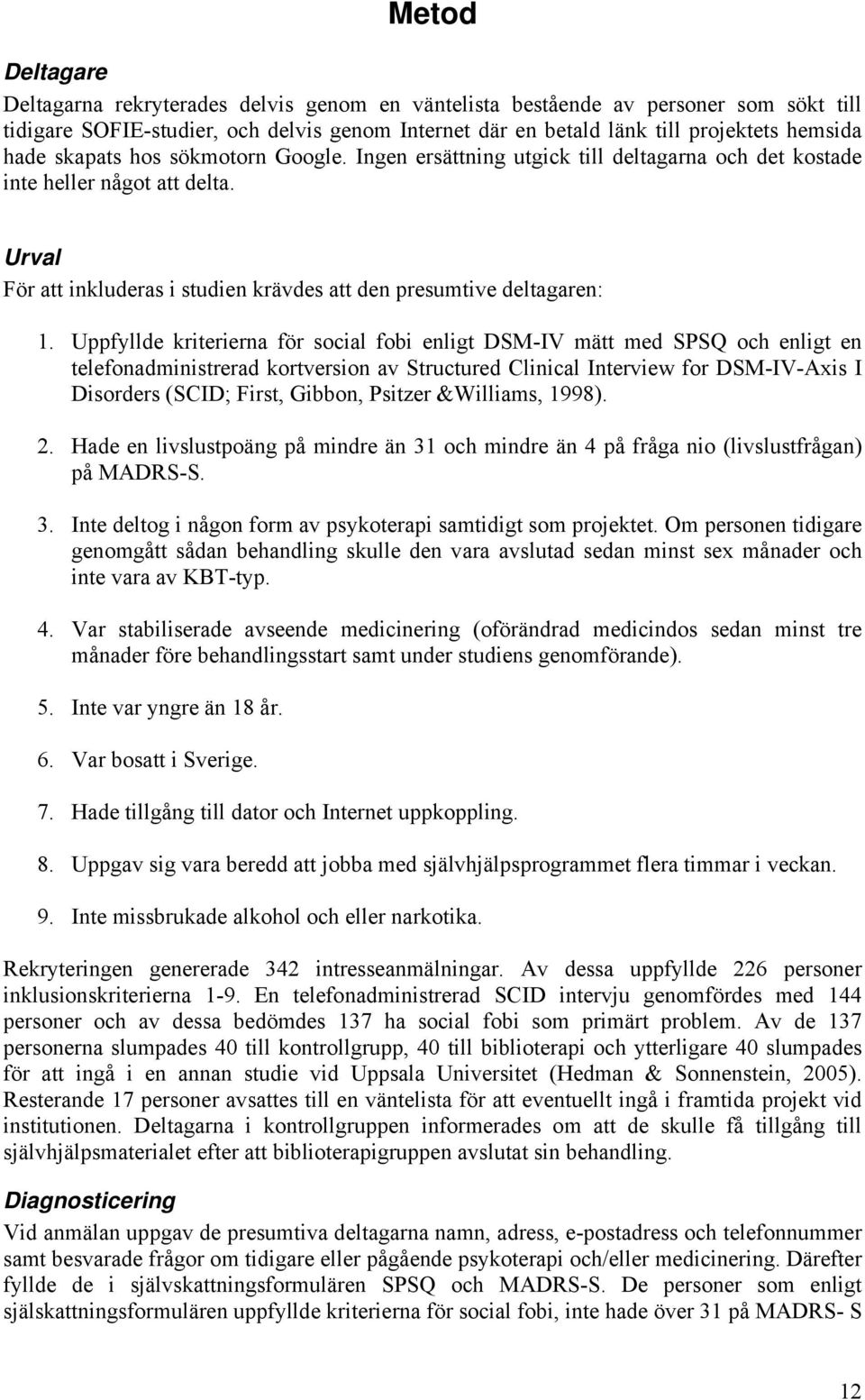 Uppfyllde kriterierna för social fobi enligt DSM-IV mätt med SPSQ och enligt en telefonadministrerad kortversion av Structured Clinical Interview for DSM-IV-Axis I Disorders (SCID; First, Gibbon,