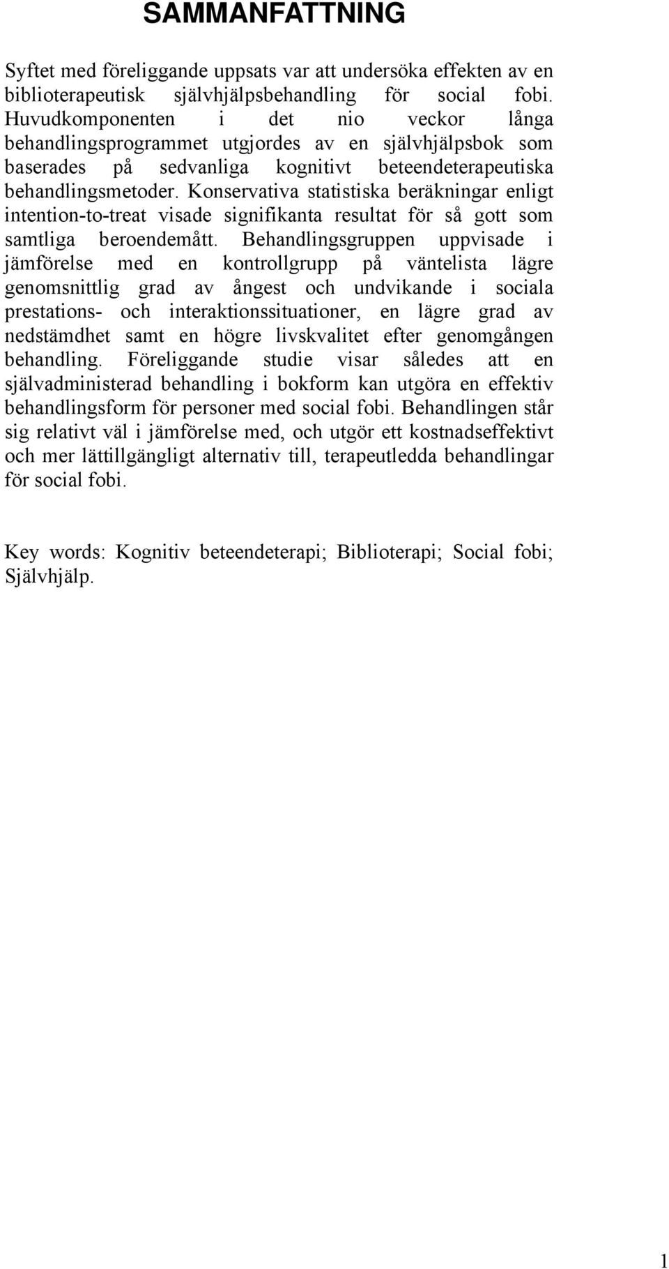 Konservativa statistiska beräkningar enligt intention-to-treat visade signifikanta resultat för så gott som samtliga beroendemått.