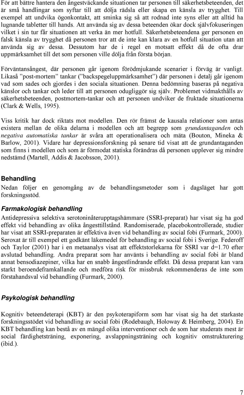 Att använda sig av dessa beteenden ökar dock självfokuseringen vilket i sin tur får situationen att verka än mer hotfull.