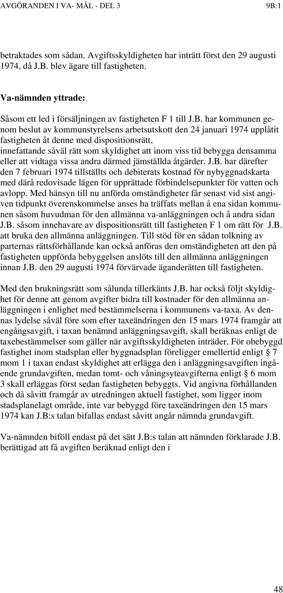 har kommunen genom beslut av kommunstyrelsens arbetsutskott den 24 januari 1974 upplåtit fastigheten åt denne med dispositionsrätt, innefattande såväl rätt som skyldighet att inom viss tid bebygga