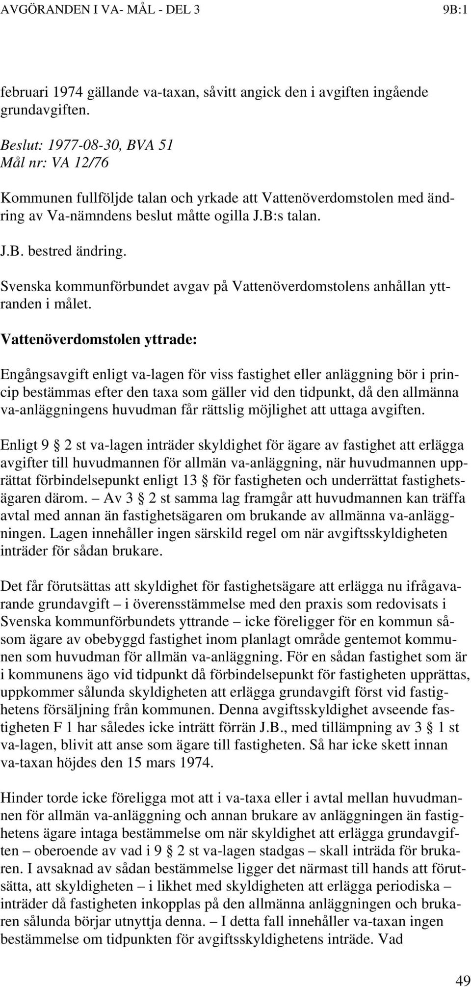 Svenska kommunförbundet avgav på Vattenöverdomstolens anhållan yttranden i målet.