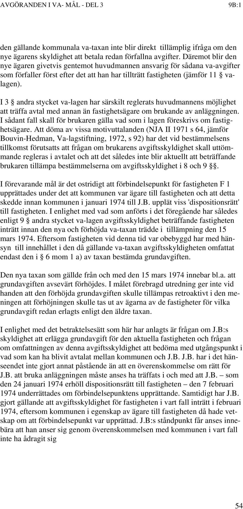 I 3 andra stycket va-lagen har särskilt reglerats huvudmannens möjlighet att träffa avtal med annan än fastighetsägare om brukande av anläggningen.