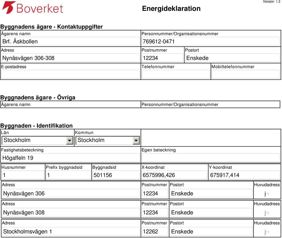 Övriga Ägarens namn Personnummer/Organisationsnummer Byggnaden - Identifikation Län Stockholm Kommun Stockholm Fastighetsbeteckning Egen beteckning Högaffeln 19 Husnummer