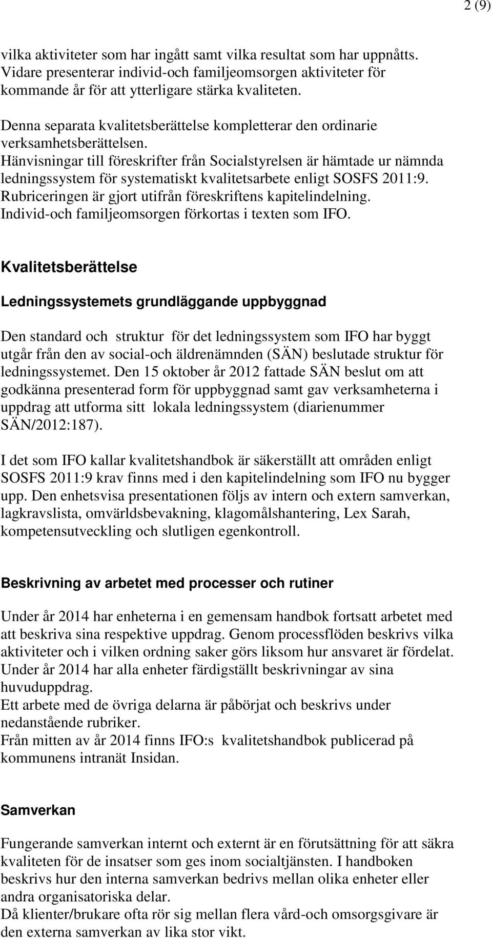 Hänvisningar till föreskrifter från Socialstyrelsen är hämtade ur nämnda ledningssystem för systematiskt kvalitetsarbete enligt SOSFS 2011:9.