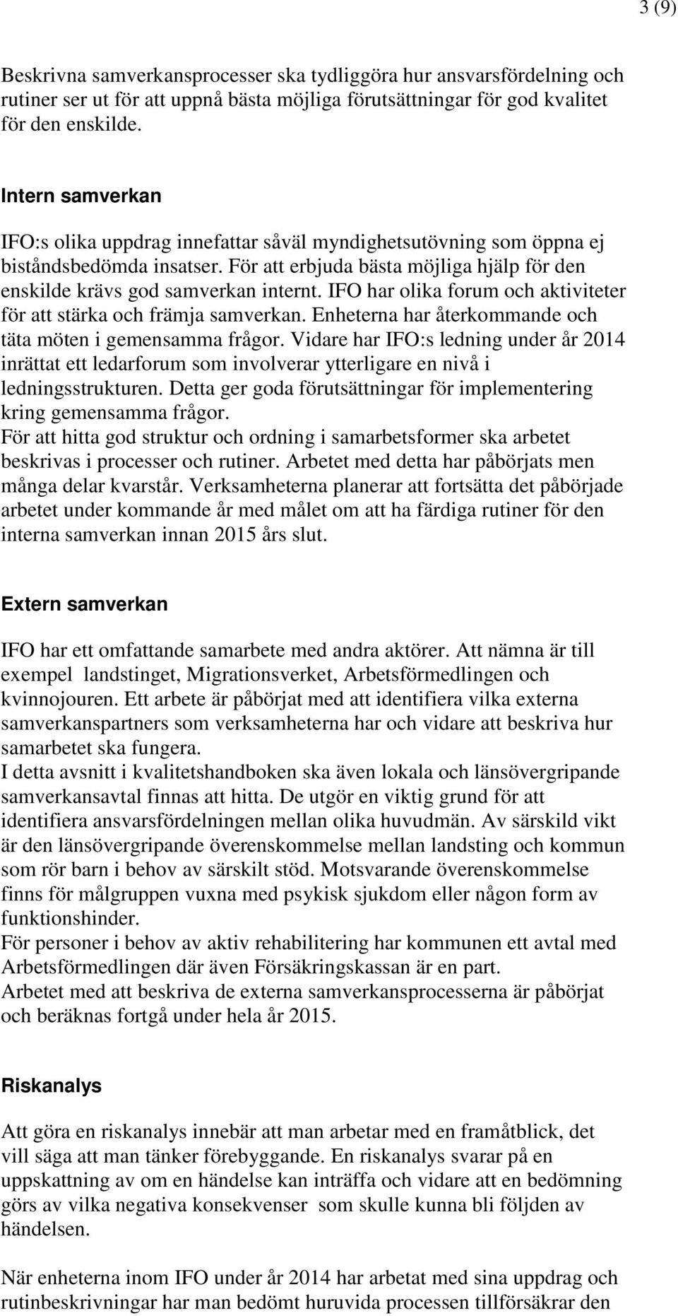 IFO har olika forum och aktiviteter för att stärka och främja samverkan. Enheterna har återkommande och täta möten i gemensamma frågor.