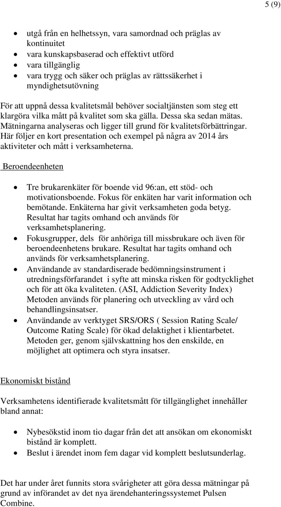 Mätningarna analyseras och ligger till grund för kvalitetsförbättringar. Här följer en kort presentation och exempel på några av 2014 års aktiviteter och mått i verksamheterna.