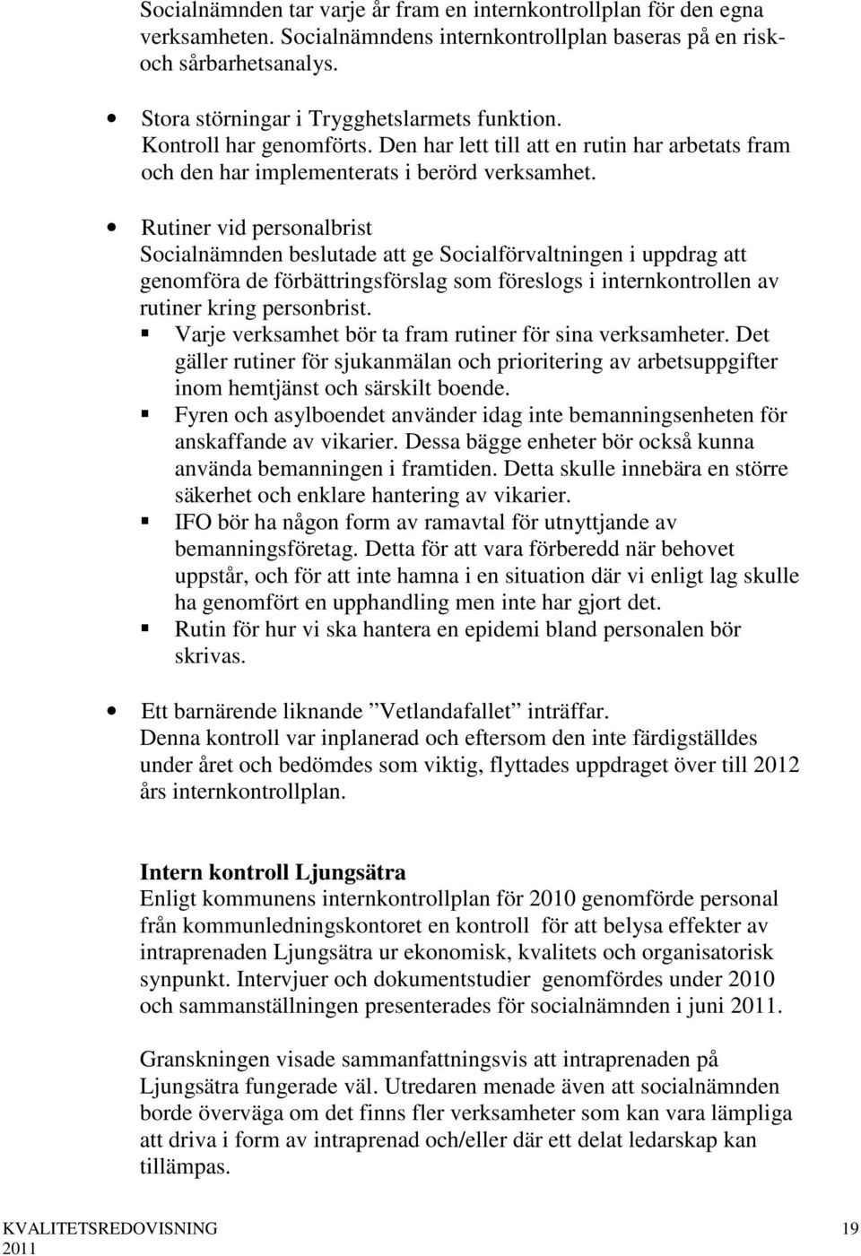 Rutiner vid personalbrist Socialnämnden beslutade att ge Socialförvaltningen i uppdrag att genomföra de förbättringsförslag som föreslogs i internkontrollen av rutiner kring personbrist.