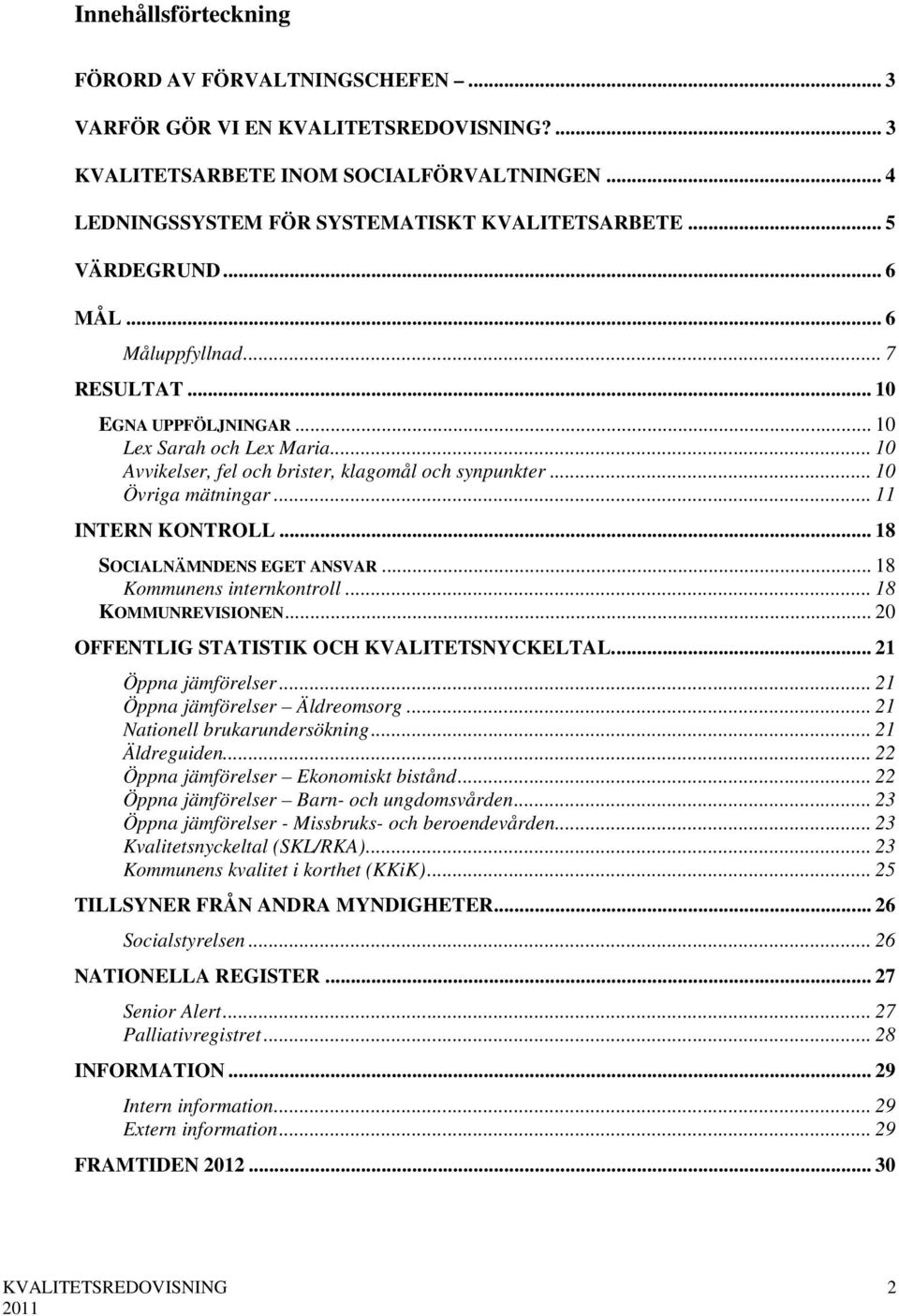 .. 18 SOCIALNÄMNDENS EGET ANSVAR... 18 Kommunens internkontroll... 18 KOMMUNREVISIONEN... 20 OFFENTLIG STATISTIK OCH KVALITETSNYCKELTAL... 21 Öppna jämförelser... 21 Öppna jämförelser Äldreomsorg.