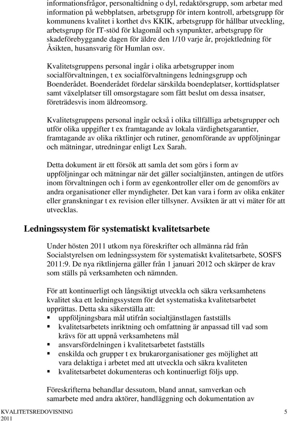 för Humlan osv. Kvalitetsgruppens personal ingår i olika arbetsgrupper inom socialförvaltningen, t ex socialförvaltningens ledningsgrupp och Boenderådet.