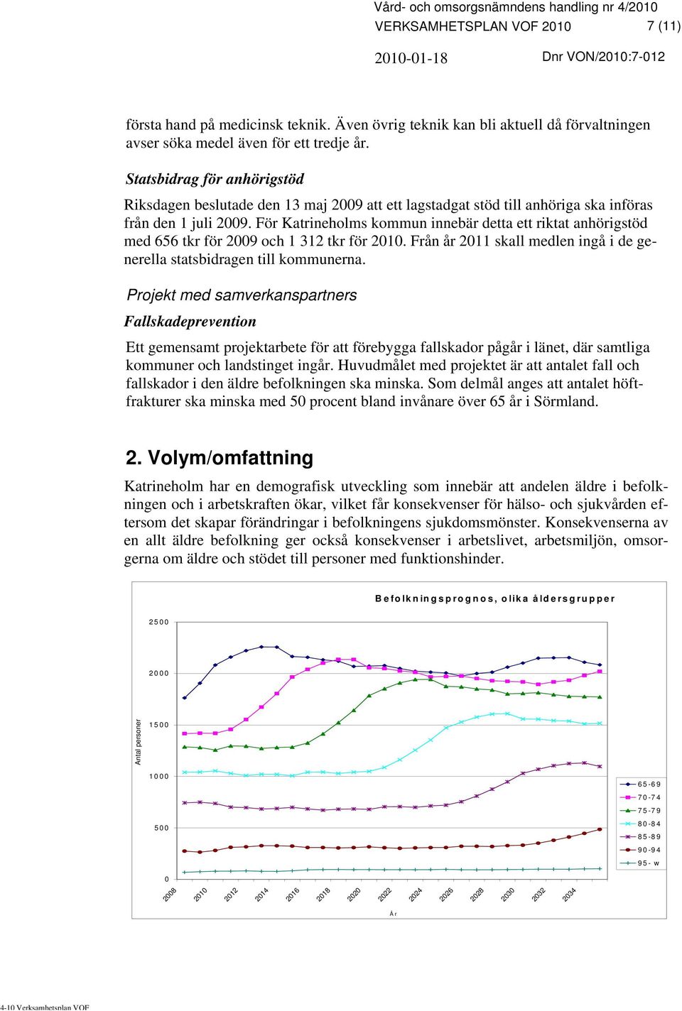 För Katrineholms kommun innebär detta ett riktat anhörigstöd med 656 tkr för 2009 och 1 312 tkr för 2010. Från år 2011 skall medlen ingå i de generella statsbidragen till kommunerna.