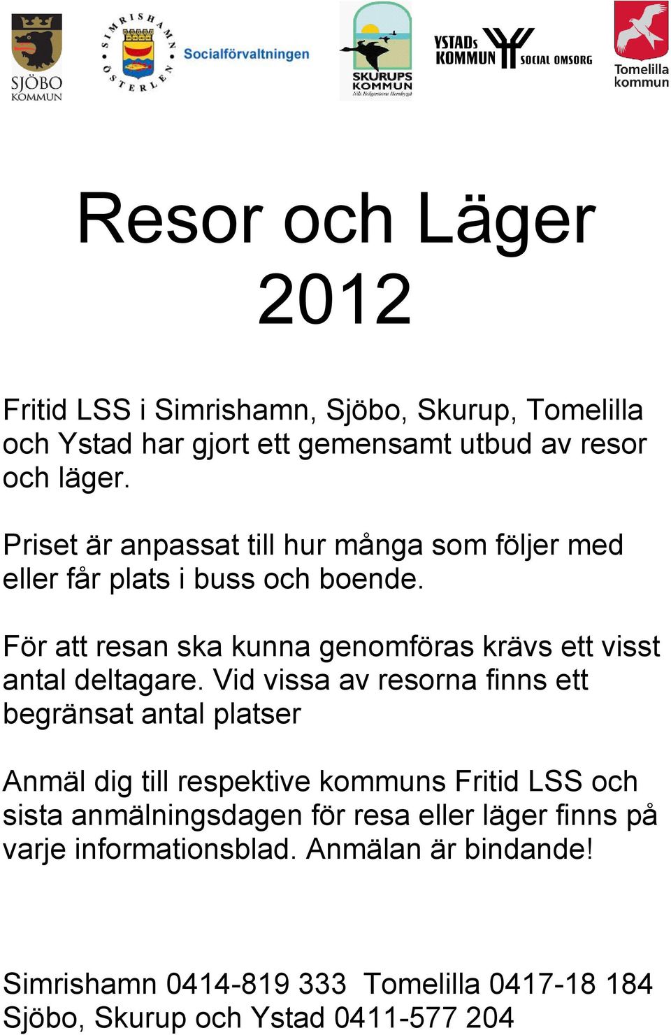 För att resan ska kunna genomföras krävs ett visst antal deltagare.